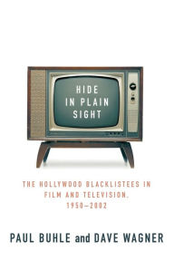 Title: Hide in Plain Sight: The Hollywood Blacklistees in Film and Television, 1950-2002, Author: Paul Buhle