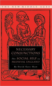 Title: Necessary Conjunctions: The Social Self in Medieval England, Author: D. Shaw
