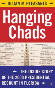 Title: Hanging Chads: The Inside Story of the 2000 Presidential Recount in Florida / Edition 1, Author: J. Pleasants