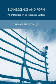 Title: Evanescence and Form: An Introduction to Japanese Culture, Author: C. Inouye