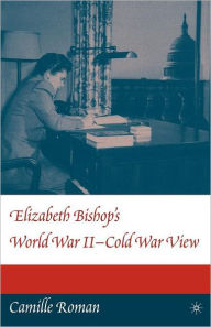 Title: Elizabeth Bishop's World War II - Cold War View, Author: C. Roman