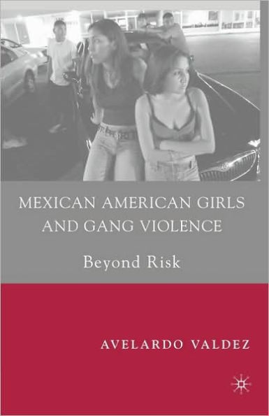 Mexican American Girls and Gang Violence: Beyond Risk / Edition 1