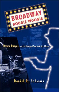 Title: Broadway Boogie Woogie: Damon Runyon and the Making of New York City Culture, Author: D. Schwarz