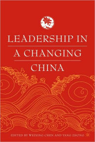 Title: Leadership in a Changing China: Leadership Change, Institution building, and New Policy Orientations / Edition 1, Author: W. Chen