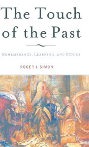 Title: The Touch of the Past: Remembrance, Learning and Ethics, Author: R. Simon