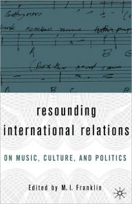 Title: Resounding International Relations: On Music, Culture, and Politics / Edition 1, Author: M.I. Franklin