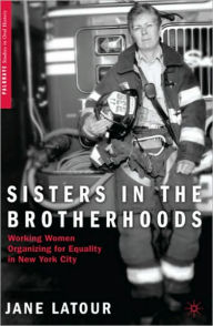 Title: Sisters in the Brotherhoods: Working Women Organizing for Equality in New York City, Author: J. LaTour