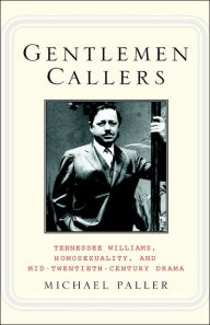 Title: Gentlemen Callers: Tennessee Williams, Homosexuality, and Mid-Twentieth-Century Drama, Author: M. Paller