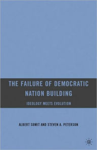 Title: The Failure of Democratic Nation Building: Ideology Meets Evolution, Author: A. Somit