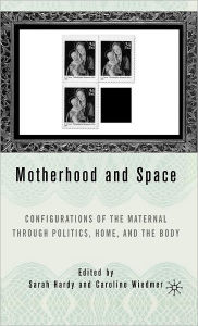 Title: Motherhood and Space: Configurations of the Maternal through Politics, Home, and the Body / Edition 1, Author: C. Wiedmer