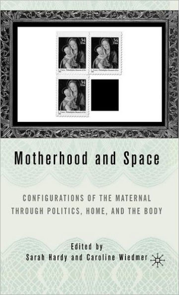 Motherhood and Space: Configurations of the Maternal through Politics, Home, and the Body / Edition 1