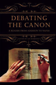 Title: Debating the Canon: A Reader from Addison to Nafisi, Author: L. Morrissey