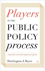 Title: Players in the Public Policy Process: Nonprofits as Social Capital and Agents / Edition 2, Author: H. Bryce