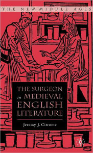 Title: The Surgeon in Medieval English Literature / Edition 1, Author: J. Citrome