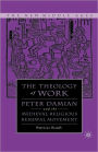 Medieval Theology of Work: Peter Damian and the Medieval Religious Renewal Movement / Edition 1