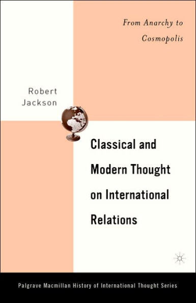 Classical and Modern Thought on International Relations: From Anarchy to Cosmopolis / Edition 1