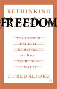 Title: Rethinking Freedom: Why Freedom Has Lost Its Meaning and What Can Be Done to Save It / Edition 1, Author: C. Alford