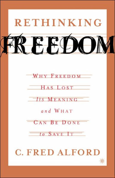Rethinking Freedom: Why Freedom Has Lost Its Meaning and What Can Be Done to Save It / Edition 1