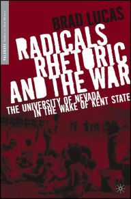 Title: Radicals, Rhetoric, and the War: The University of Nevada in the Wake of Kent State, Author: B. Lucas