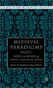 Title: Medieval Paradigms: Volume II: Essays in Honor of Jeremy duQuesnay Adams, Author: S. Hayes-Healy