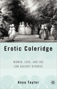 Title: Erotic Coleridge: Women, Love and the Law Against Divorce, Author: A. Taylor