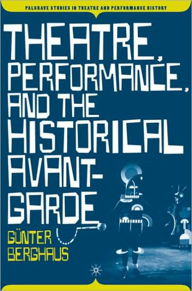 Theatre, Performance and the Historical Avant-Garde / Edition 1