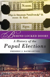 Title: Behind Locked Doors: A History of the Papal Elections, Author: F. Baumgartner