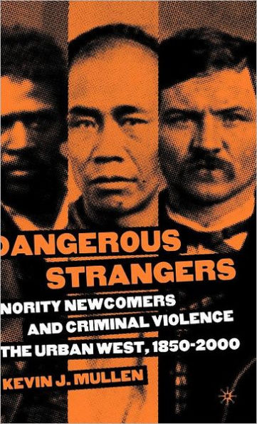 Dangerous Strangers: Minority Newcomers and Criminal Violence in the Urban West, 1850-2000