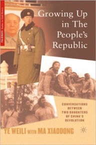 Title: Growing Up in the People's Republic: Conversations between Two Daughters of China's Revolution, Author: W. Ye