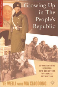 Title: Growing Up in the People's Republic: Conversations between Two Daughters of China's Revolution, Author: W. Ye
