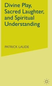 Title: Divine Play, Sacred Laughter, and Spiritual Understanding, Author: P. Laude