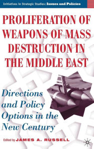 Title: Proliferation of Weapons of Mass Destruction in the Middle East: Directions and Policy Options in the New Century, Author: J. Russell