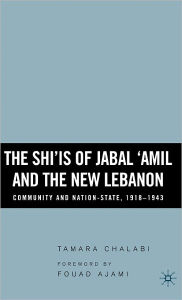 Title: The Shi'is of Jabal 'Amil and the New Lebanon: Community and Nation-State, 1918-1943, Author: T. Chalabi