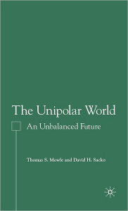 Title: The Unipolar World: An Unbalanced Future, Author: T. Mowle