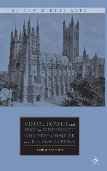 Visual Power and Fame in René d'Anjou, Geoffrey Chaucer, and the Black Prince