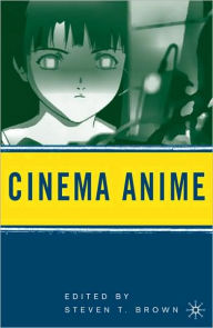 Title: Cinema Anime: Critical Engagements with Japanese Animation / Edition 1, Author: Steven T. Brown