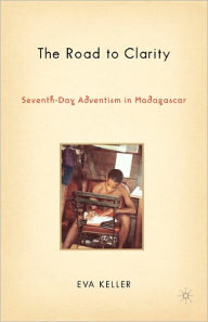 Title: The Road to Clarity: Seventh-Day Adventism in Madagascar, Author: E. Keller