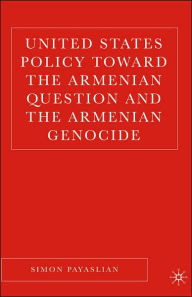 Title: United States Policy Toward the Armenian Question and the Armenian Genocide / Edition 1, Author: S. Payaslian