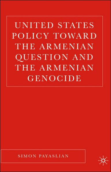 United States Policy Toward the Armenian Question and the Armenian Genocide / Edition 1