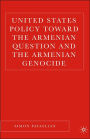 United States Policy Toward the Armenian Question and the Armenian Genocide / Edition 1