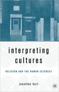 Title: Interpreting Cultures: Literature, Religion, and the Human Sciences / Edition 1, Author: J. Hart