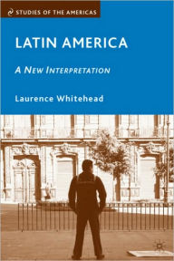 Title: Latin America: A New Interpretation / Edition 1, Author: L. Whitehead
