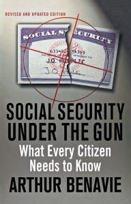 Title: Social Security Under the Gun: What Every Citizen Needs to Know, Author: Arthur Benavie