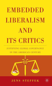 Title: Embedded Liberalism and its Critics: Justifying Global Governance in the American Century, Author: J. Steffek