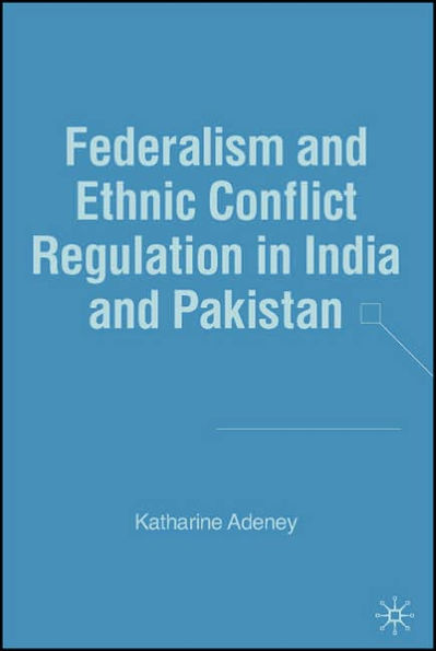 Federalism and Ethnic Conflict Regulation in India and Pakistan / Edition 1