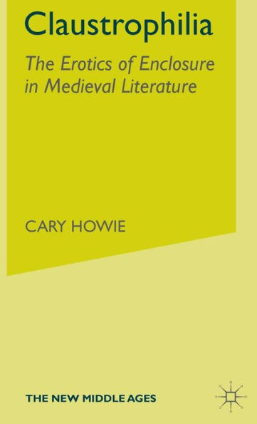 Claustrophilia: The Erotics of Enclosure in Medieval Literature