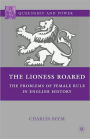 The Lioness Roared: The Problems of Female Rule in English History