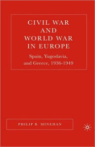 Title: Civil War and World War in Europe: Spain, Yugoslavia, and Greece, 1936-1949, Author: P. Minehan