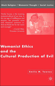 Title: Womanist Ethics and the Cultural Production of Evil, Author: Emilie M. Townes