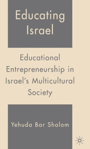 Title: Educating Israel: Educational Entrepreneurship in Israel's Multicultural Society, Author: Y. Shalom